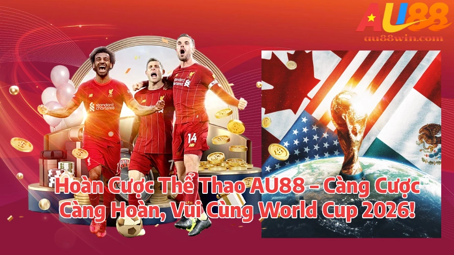 Hoàn Cược Thể Thao MM88 Càng Cược Càng Hoàn Vui Cùng World Cup 2026